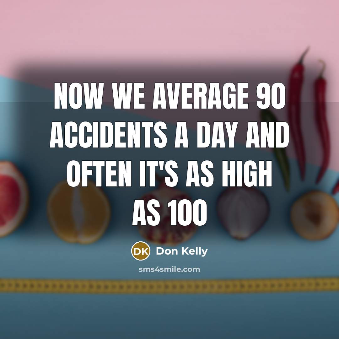 “Now we average 90 accidents a day and often it's…” quote by Don Kelly