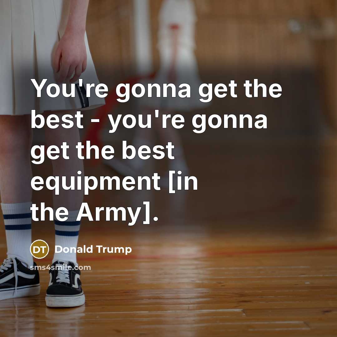 “You're gonna get the best - you're gonna get the…” quote by Donald Trump