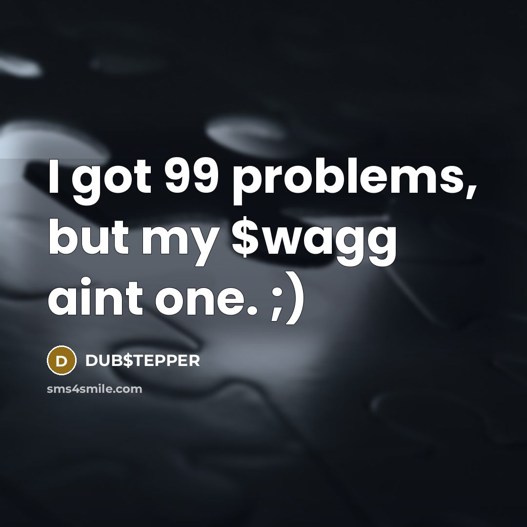 “I got 99 problems, but my $wagg aint one. ;)” quote by DUB$TEPPER