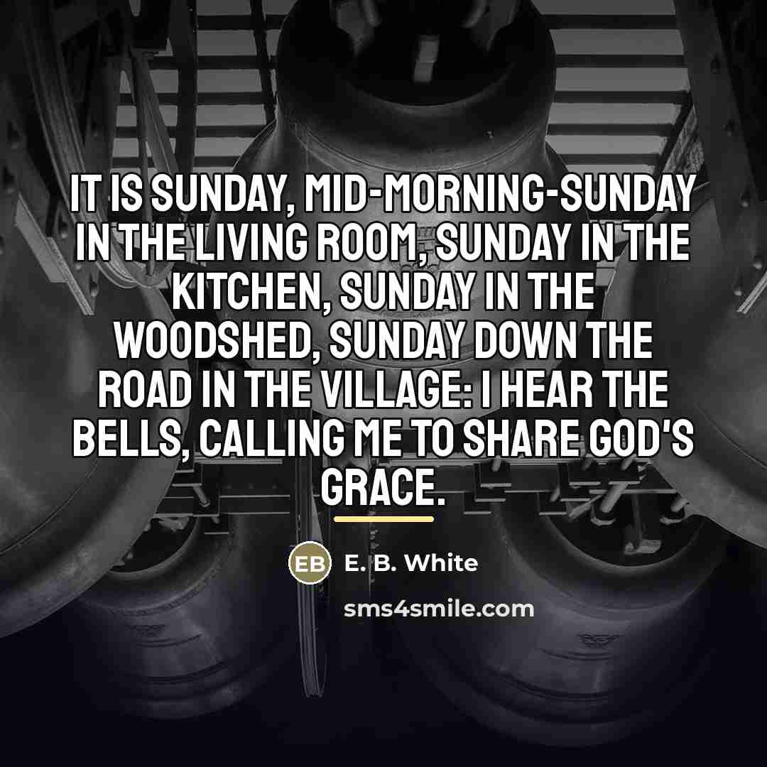 “It is Sunday, mid-morning-Sunday in the living room, Sunday in…” quote by E. B. White