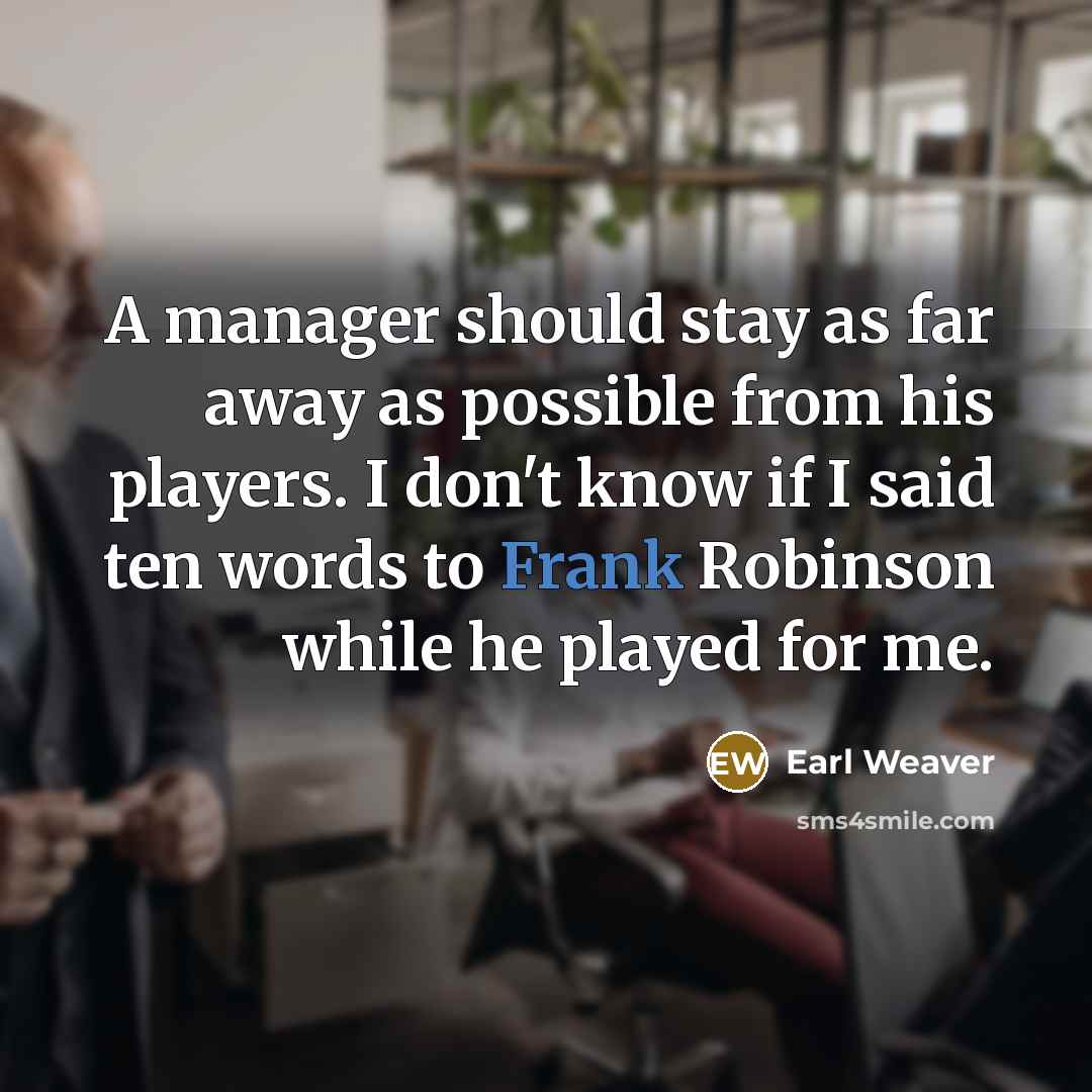 “A manager should stay as far away as possible from…” quote by Earl Weaver