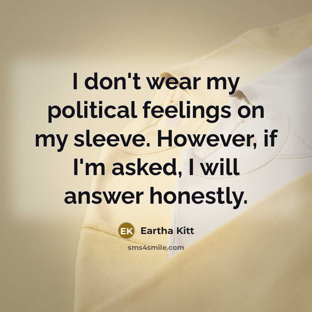“I don't wear my political feelings on my sleeve. However,…” quote by Eartha Kitt