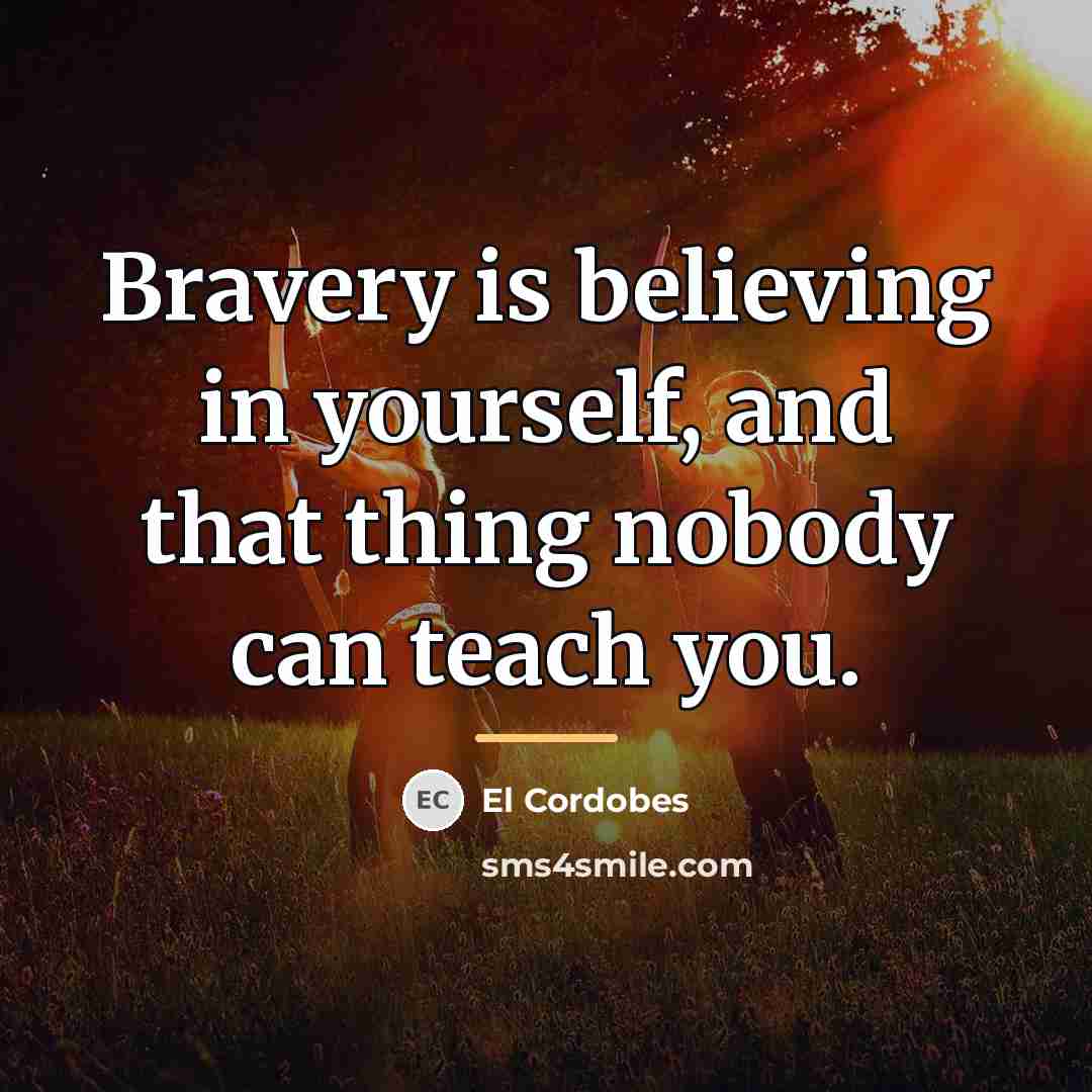 “Bravery is believing in yourself, and that thing nobody can…” quote by El Cordobes