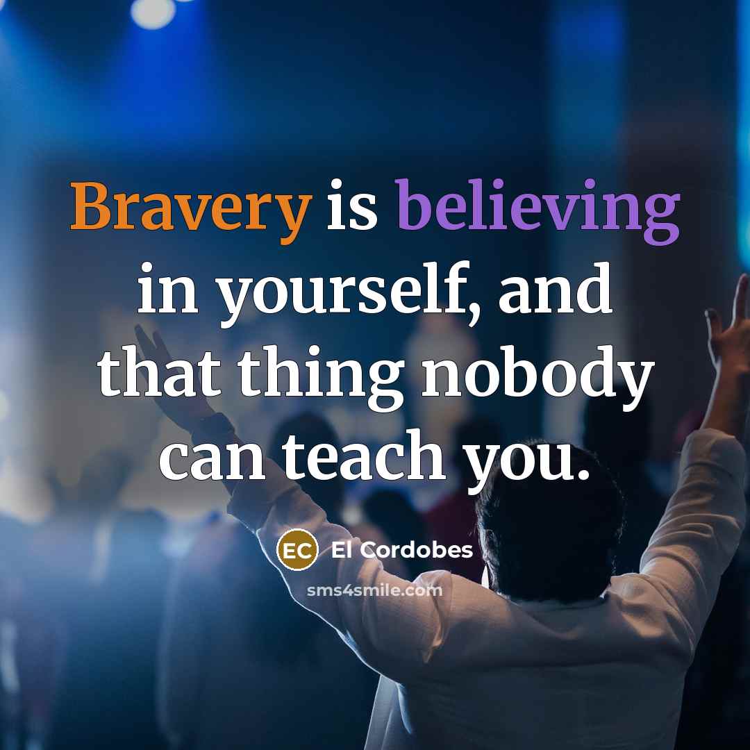 “Bravery is believing in yourself, and that thing nobody can teach you.” quote by El Cordobes
