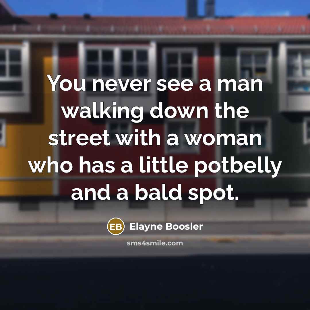 “You never see a man walking down the street with…” quote by Elayne Boosler
