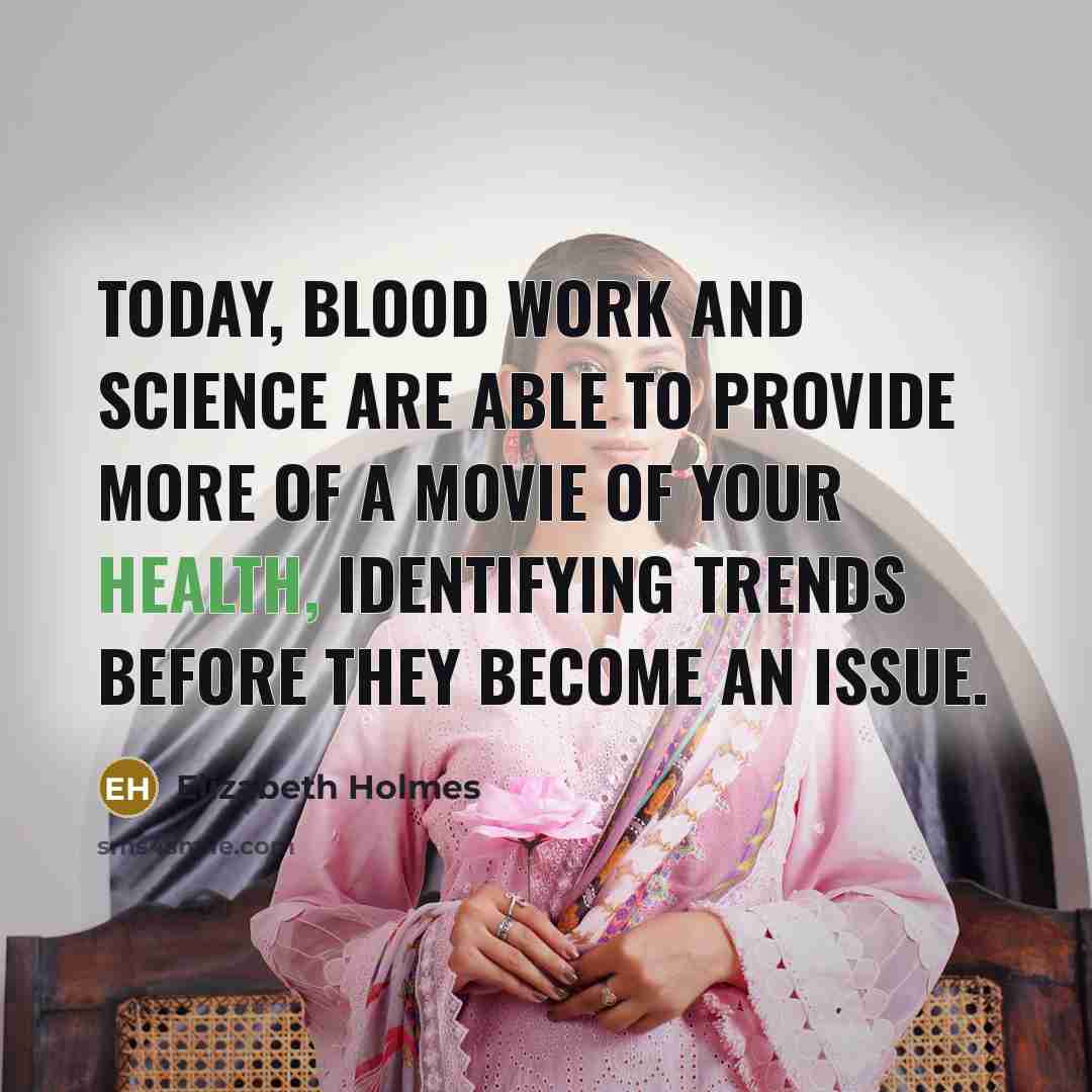“Today, blood work and science are able to provide more…” quote by Elizabeth Holmes