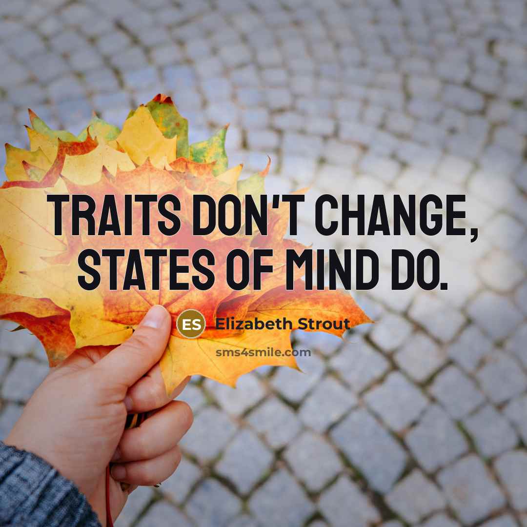 “Traits don't change, states of mind do.…” quote by Elizabeth Strout