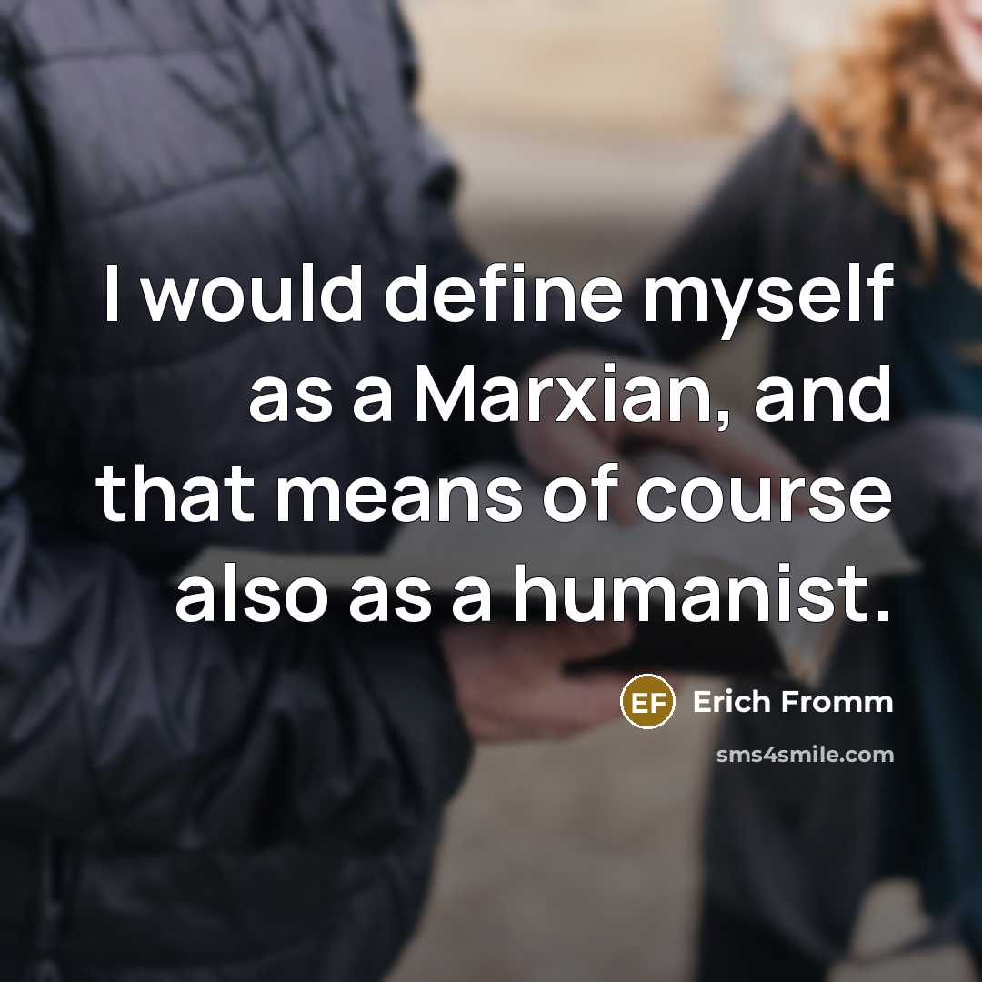 “I would define myself as a Marxian, and that means…” quote by Erich Fromm
