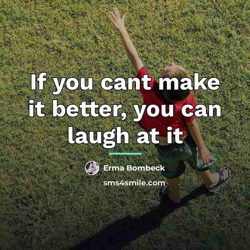 “If you cant make it better, you can laugh at…” quote by Erma Bombeck