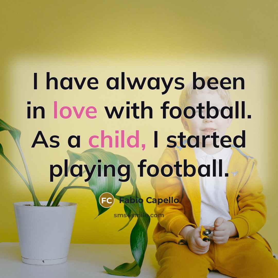 “I have always been in love with football. As a…” quote by Fabio Capello