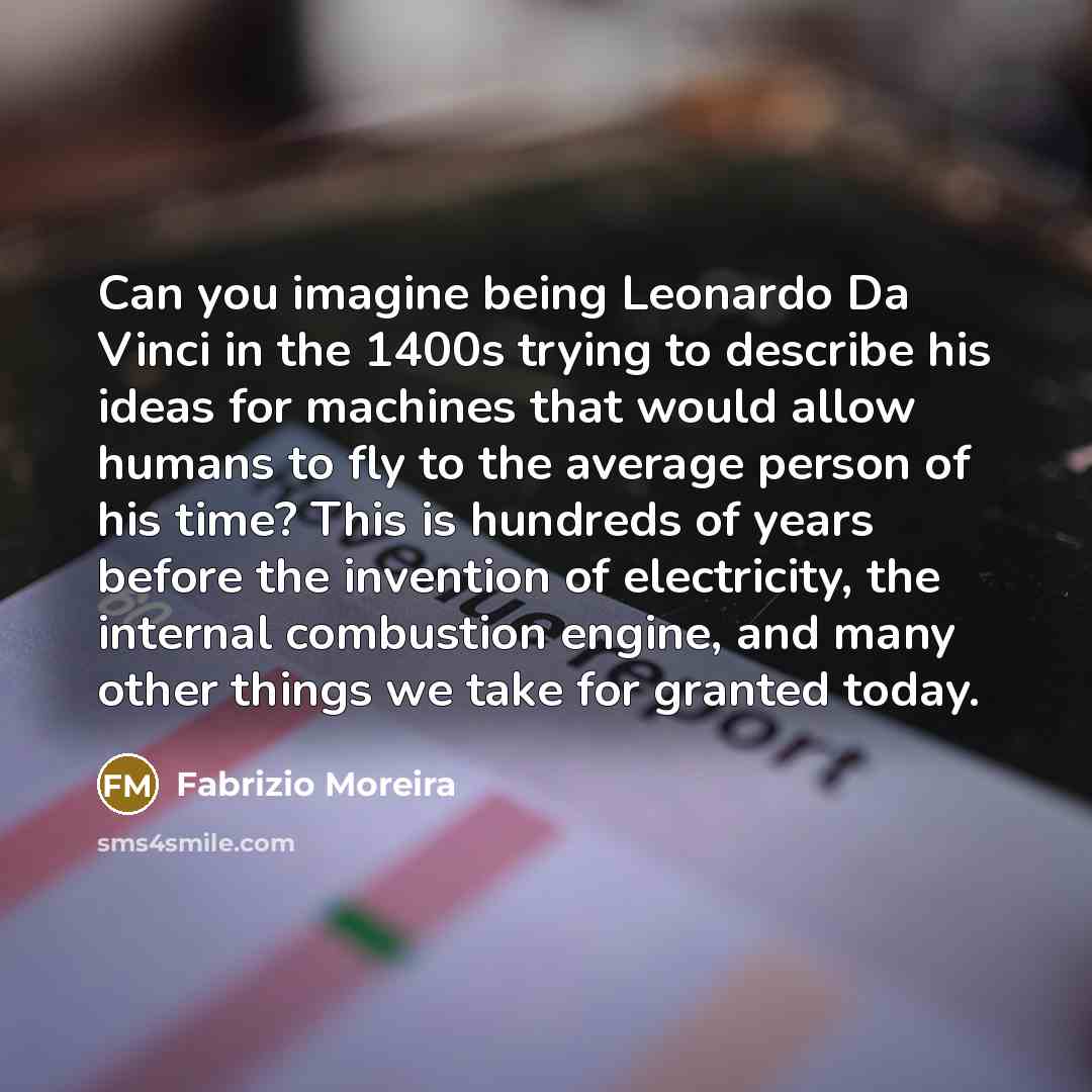“Can you imagine being Leonardo Da Vinci in the 1400s…” quote by Fabrizio Moreira