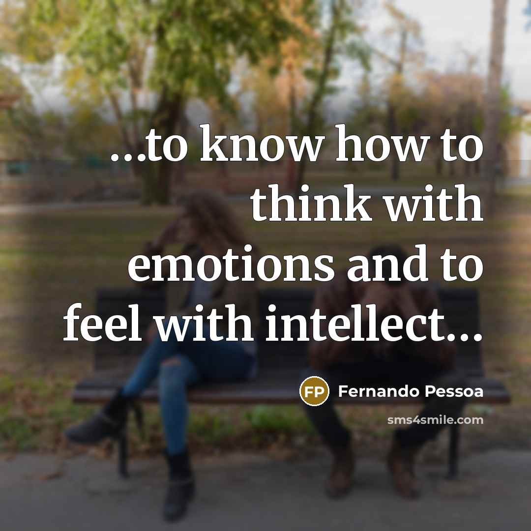 “to know how to think with emotions and to feel…” quote by Fernando Pessoa