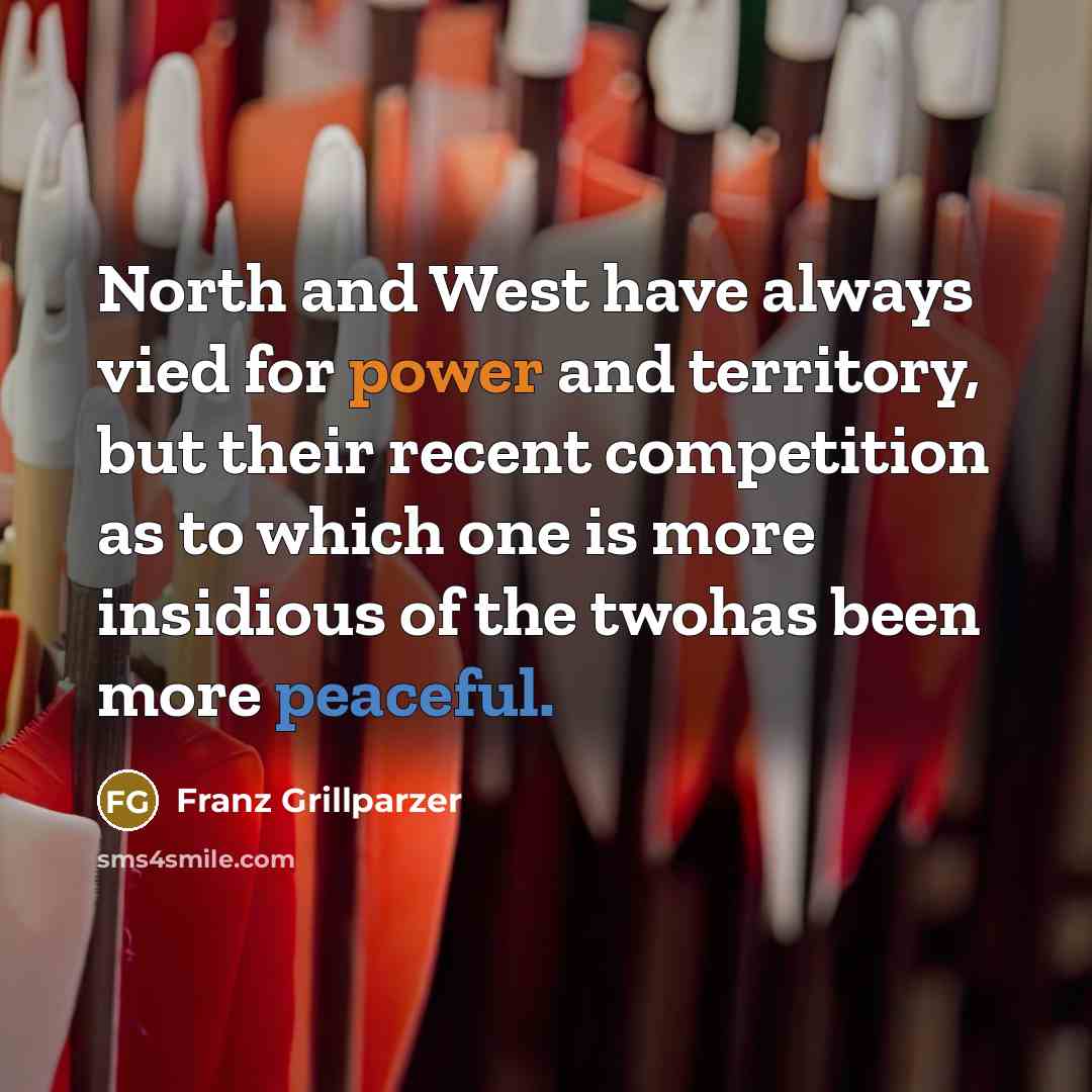 “North and West have always vied for power and territory,…” quote by Franz Grillparzer