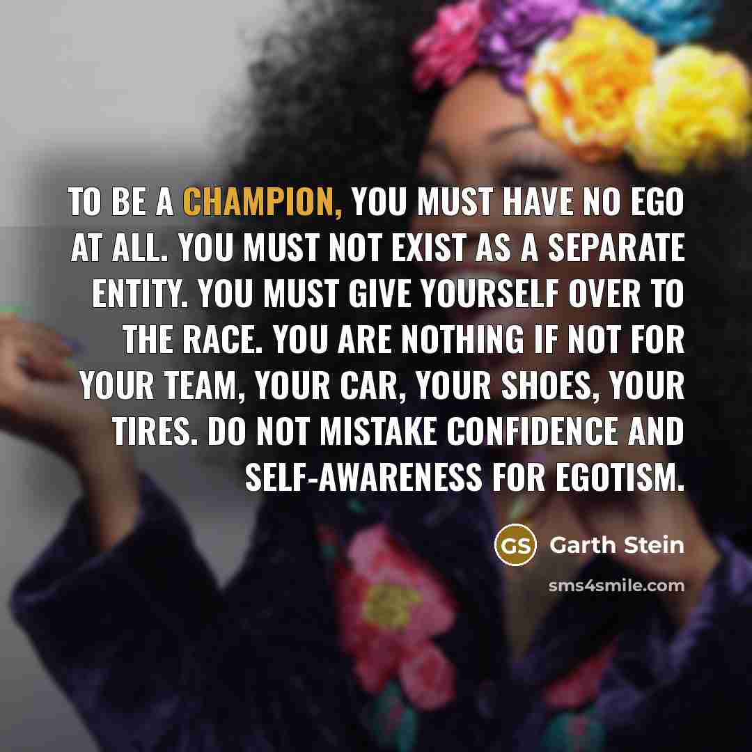 “To be a champion, you must have no ego at…” quote by Garth Stein
