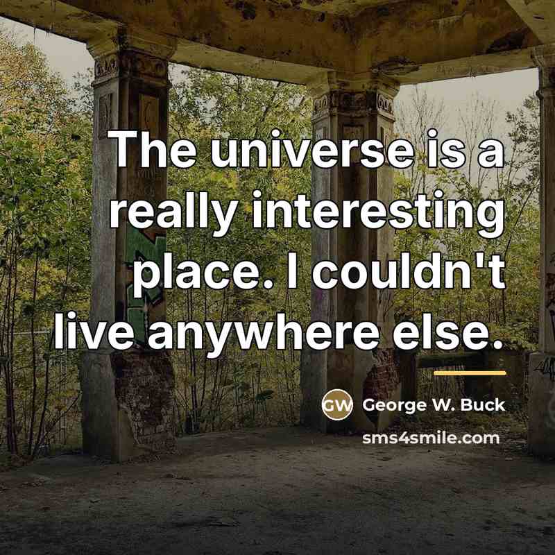 “The universe is a really interesting place. I couldn't live…” quote by George W. Buck