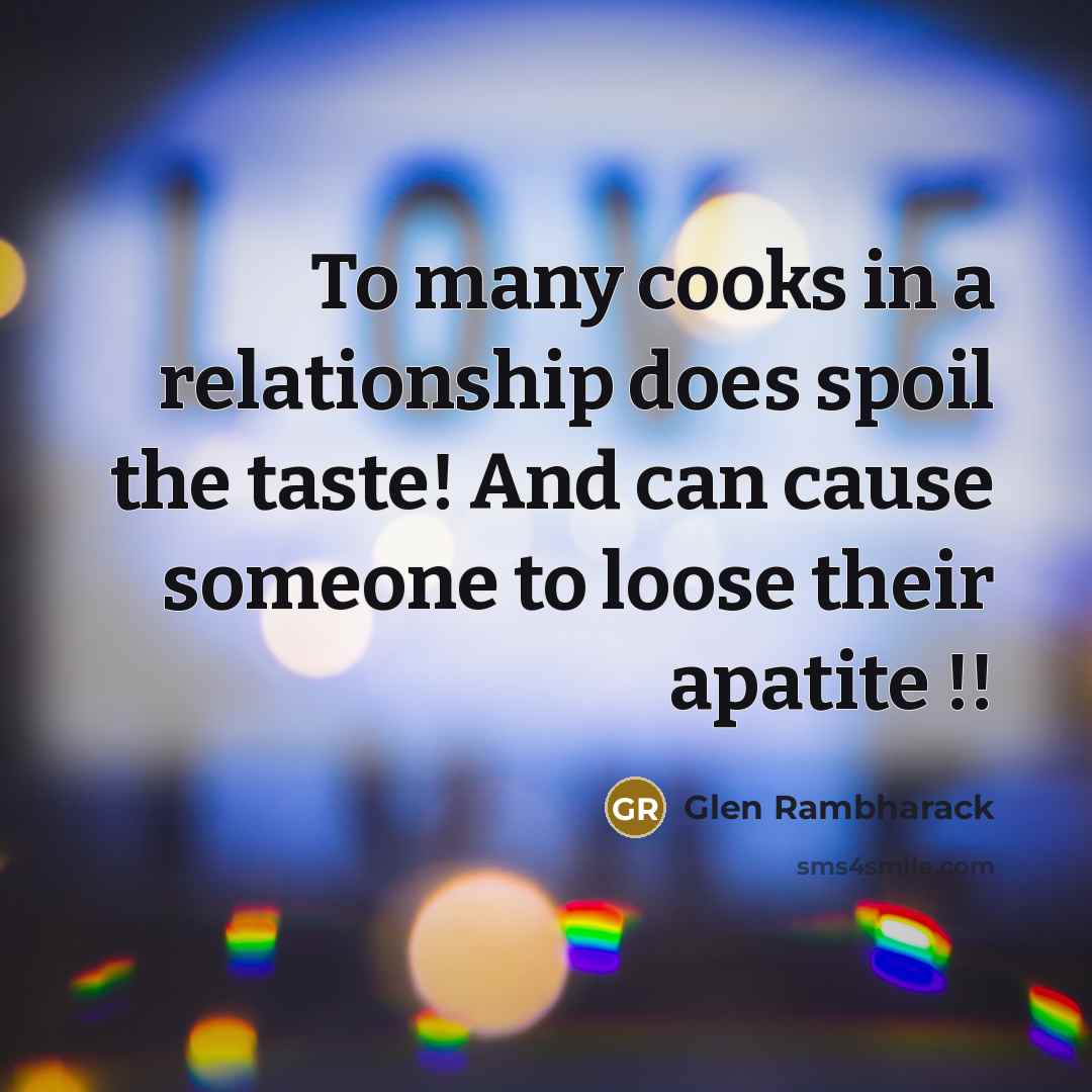 “To many cooks in a relationship does spoil the taste!…” quote by Glen Rambharack