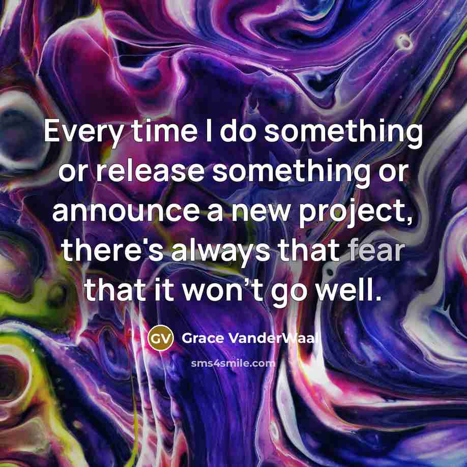 “Every time I do something or release something or announce a new project, there's always that fear that it won't go well.” quote by Grace VanderWaal