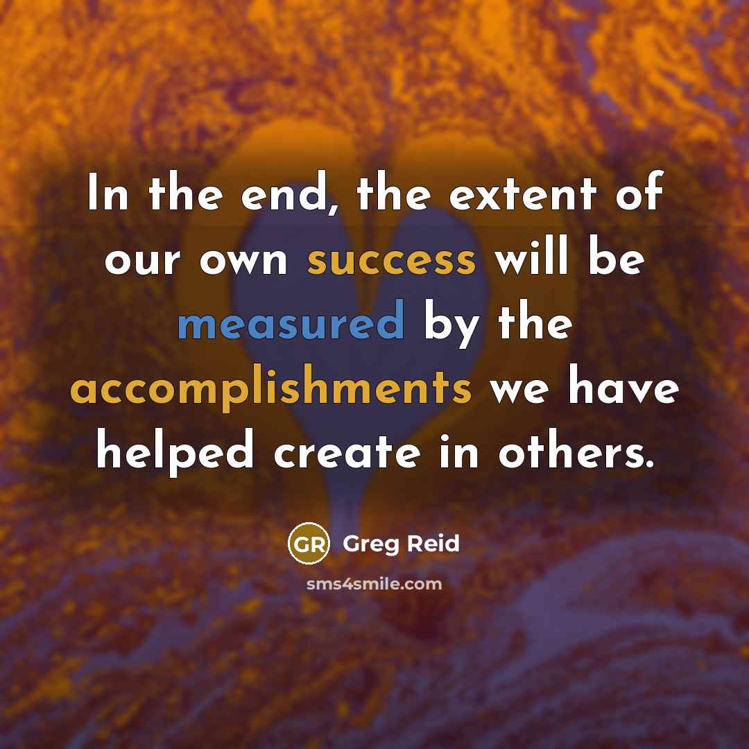 “In the end, the extent of our own success will…” quote by Greg Reid