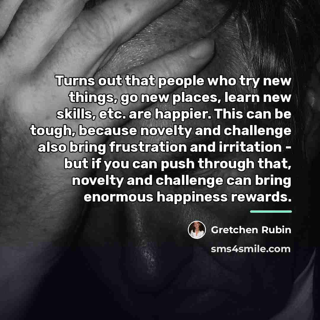 “Turns out that people who try new things, go new…” quote by Gretchen Rubin