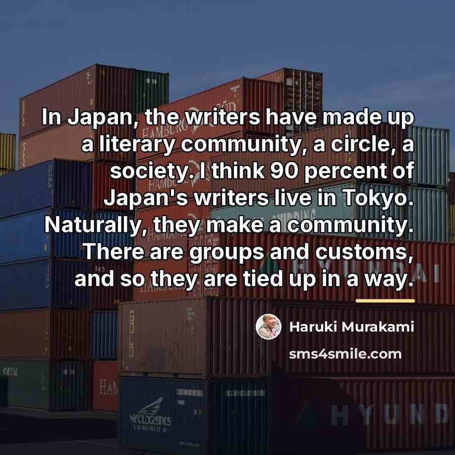 “In Japan, the writers have made up a literary community,…” quote by Haruki Murakami