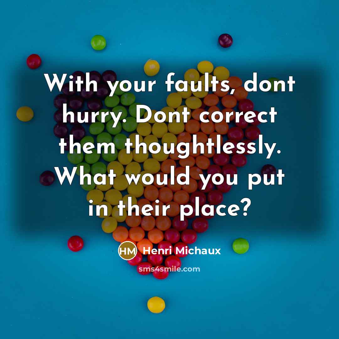 “With your faults, dont hurry. Dont correct them thoughtlessly. What…” quote by Henri Michaux