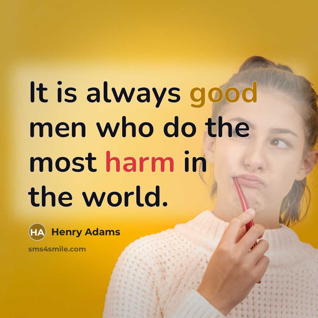 “It is always good men who do the most harm in the world.” quote by Henry Adams