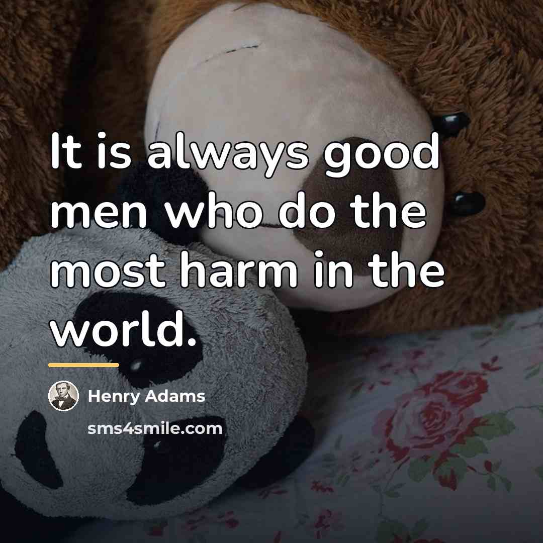 “It is always good men who do the most harm…” quote by Henry Adams