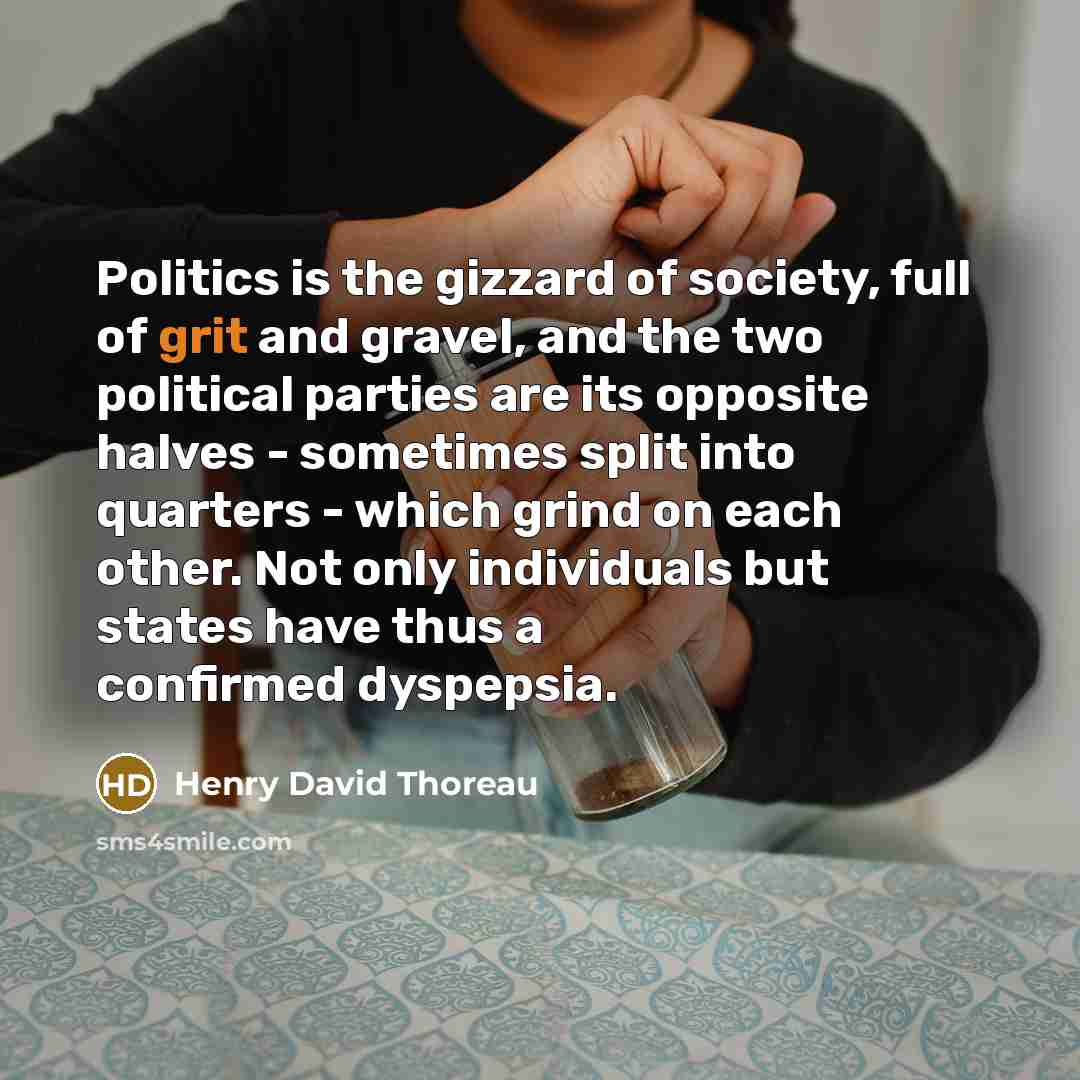 “Politics is the gizzard of society, full of grit and…” quote by Henry David Thoreau