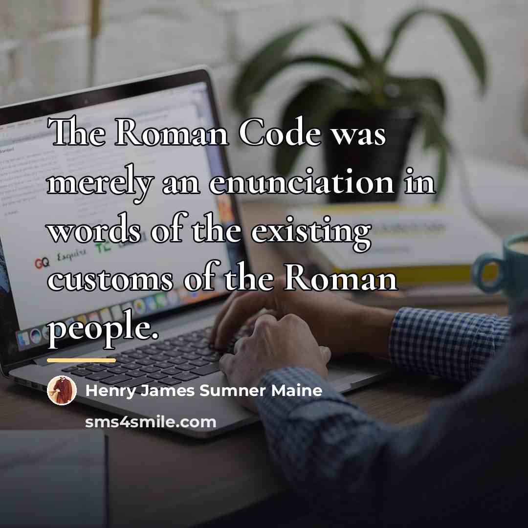 “The Roman Code was merely an enunciation in words of…” quote by Henry James Sumner Maine