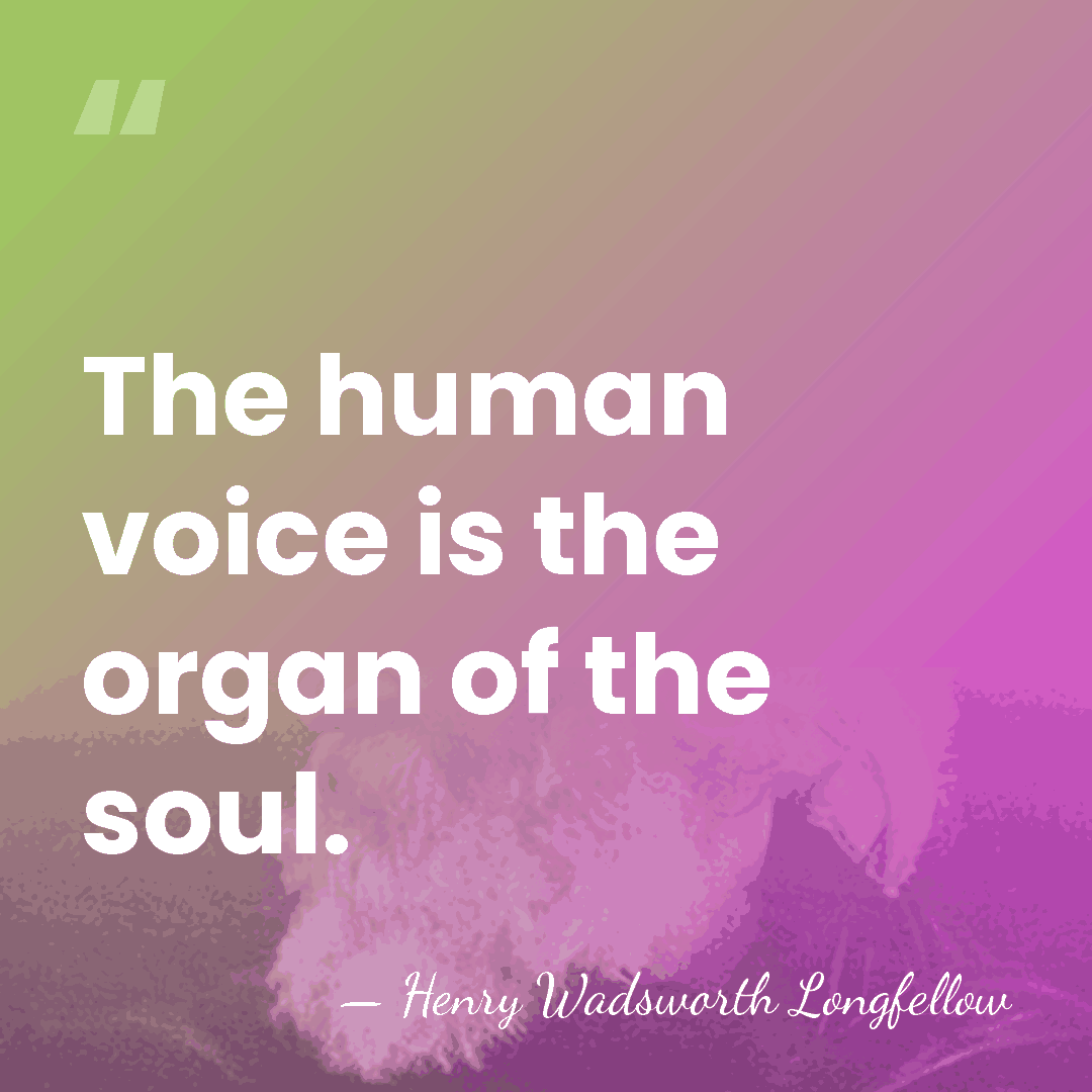 The human voice is the organ of the soul. - Henry Wadsworth Longfellow