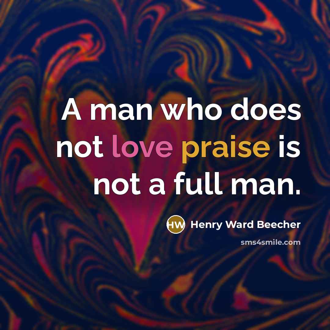 “A man who does not love praise is not a…” quote by Henry Ward Beecher