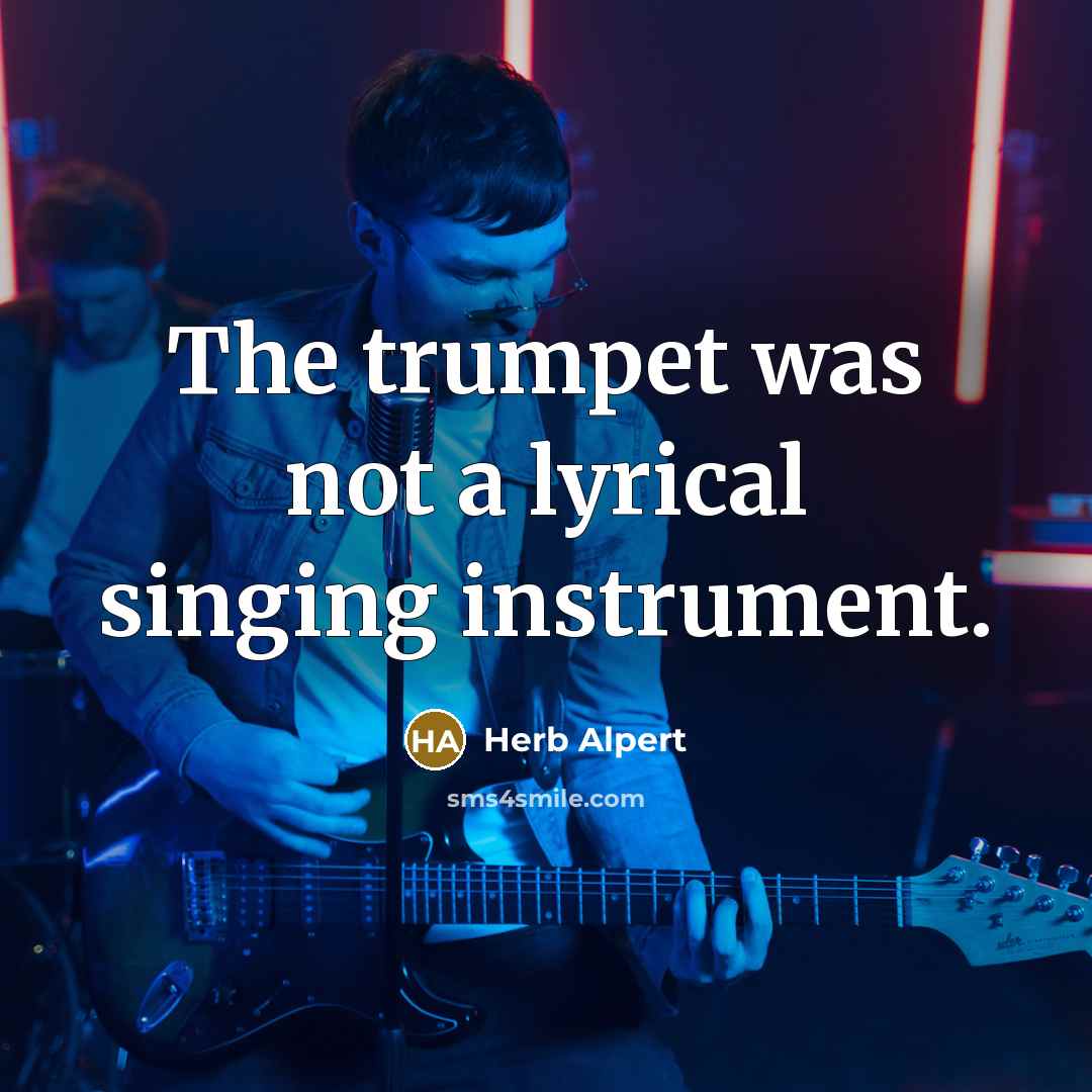 “The trumpet was not a lyrical singing instrument.…” quote by Herb Alpert