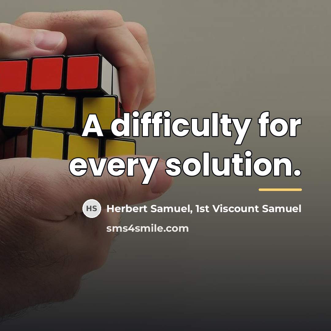 “A difficulty for every solution.…” quote by Herbert Samuel, 1st Viscount Samuel