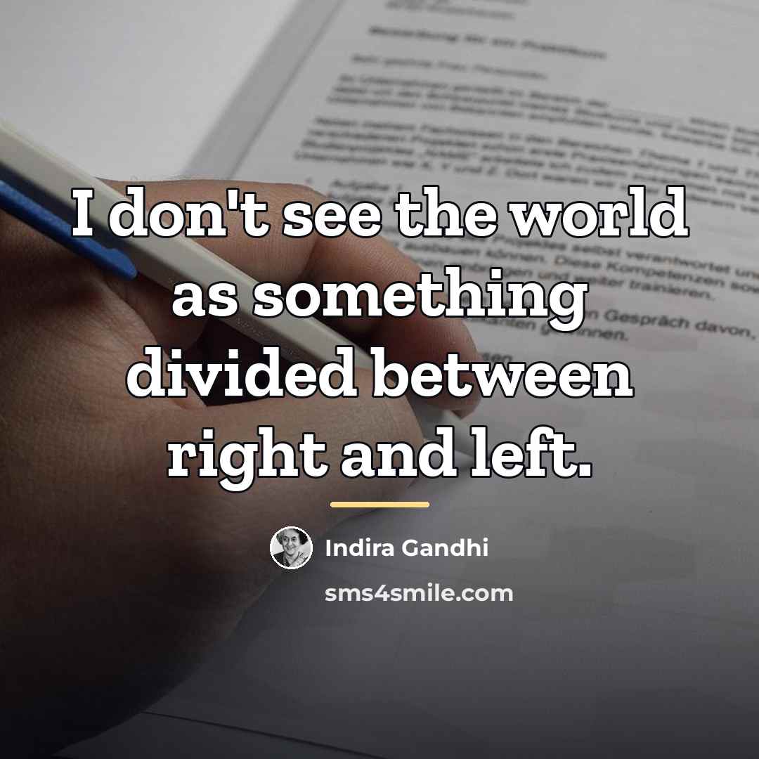 “I don't see the world as something divided between right…” quote by Indira Gandhi