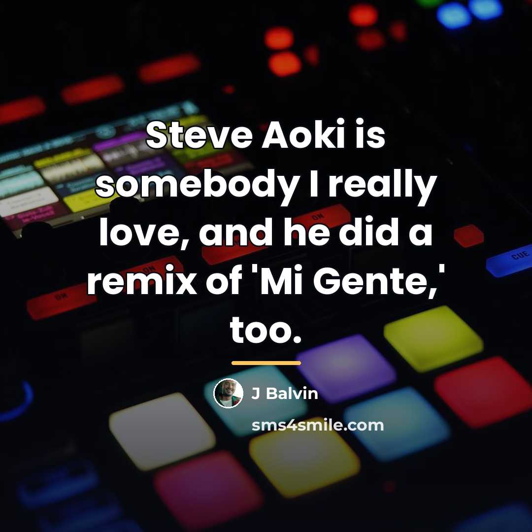 “Steve Aoki is somebody I really love, and he did…” quote by J Balvin