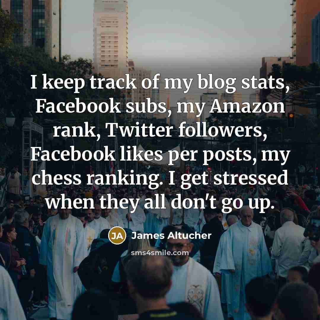 “I keep track of my blog stats, Facebook subs, my…” quote by James Altucher