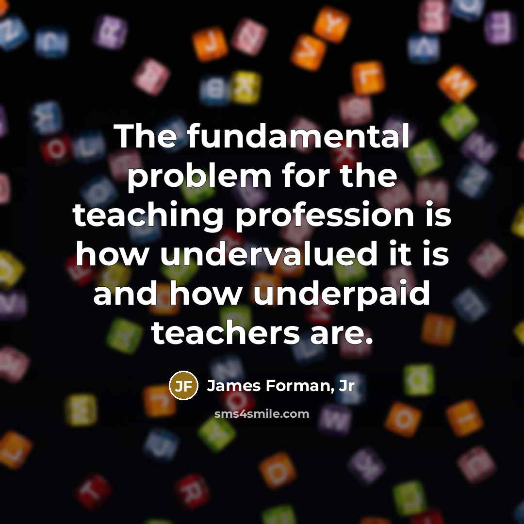“The fundamental problem for the teaching profession is how undervalued…” quote by James Forman, Jr