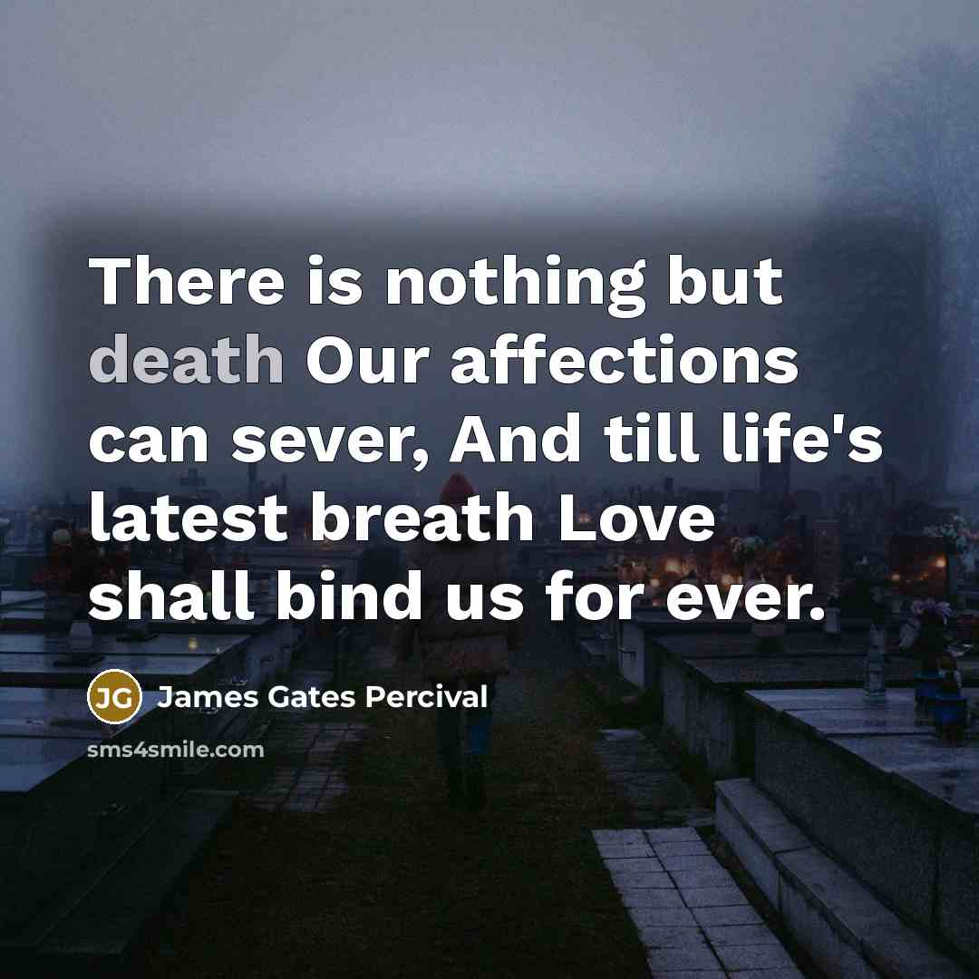 “There is nothing but death Our affections can sever, And…” quote by James Gates Percival