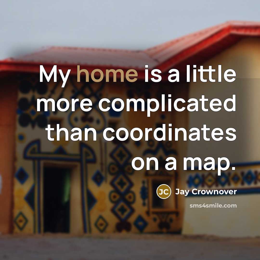 “My home is a little more complicated than coordinates on…” quote by Jay Crownover