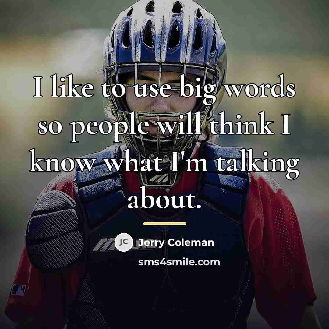 “I like to use big words so people will think…” quote by Jerry Coleman