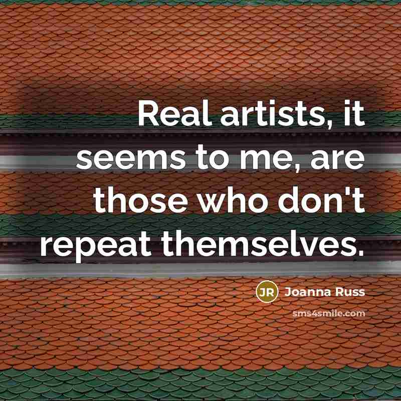 “Real artists, it seems to me, are those who don't…” quote by Joanna Russ