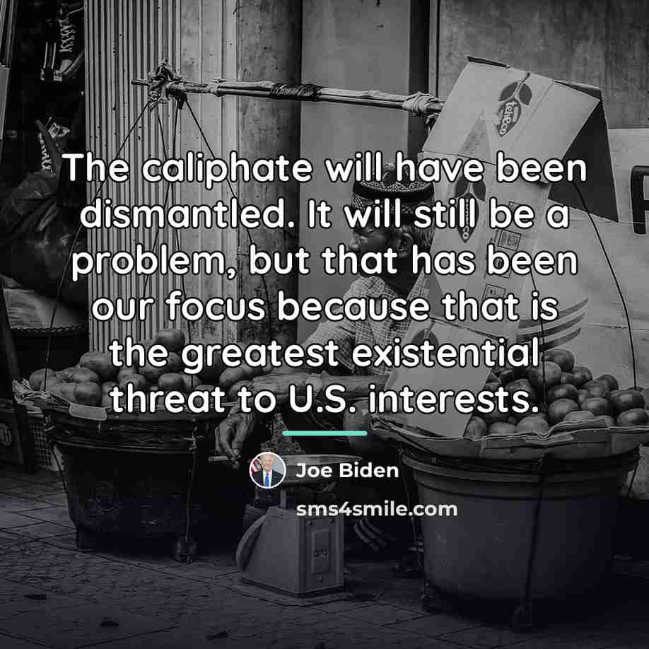 “The caliphate will have been dismantled. It will still be…” quote by Joe Biden