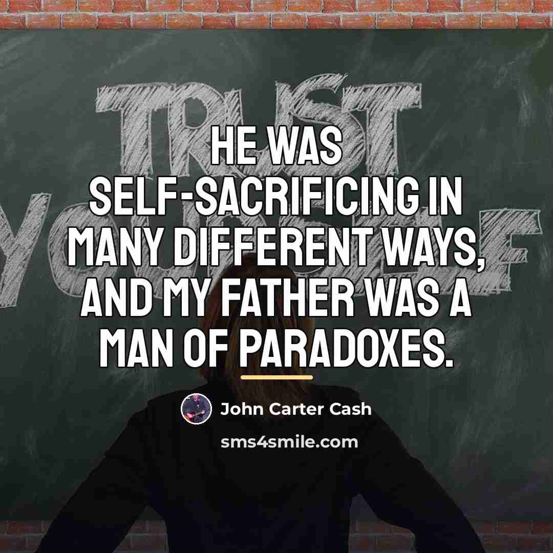 “He was self-sacrificing in many different ways, and my father…” quote by John Carter Cash