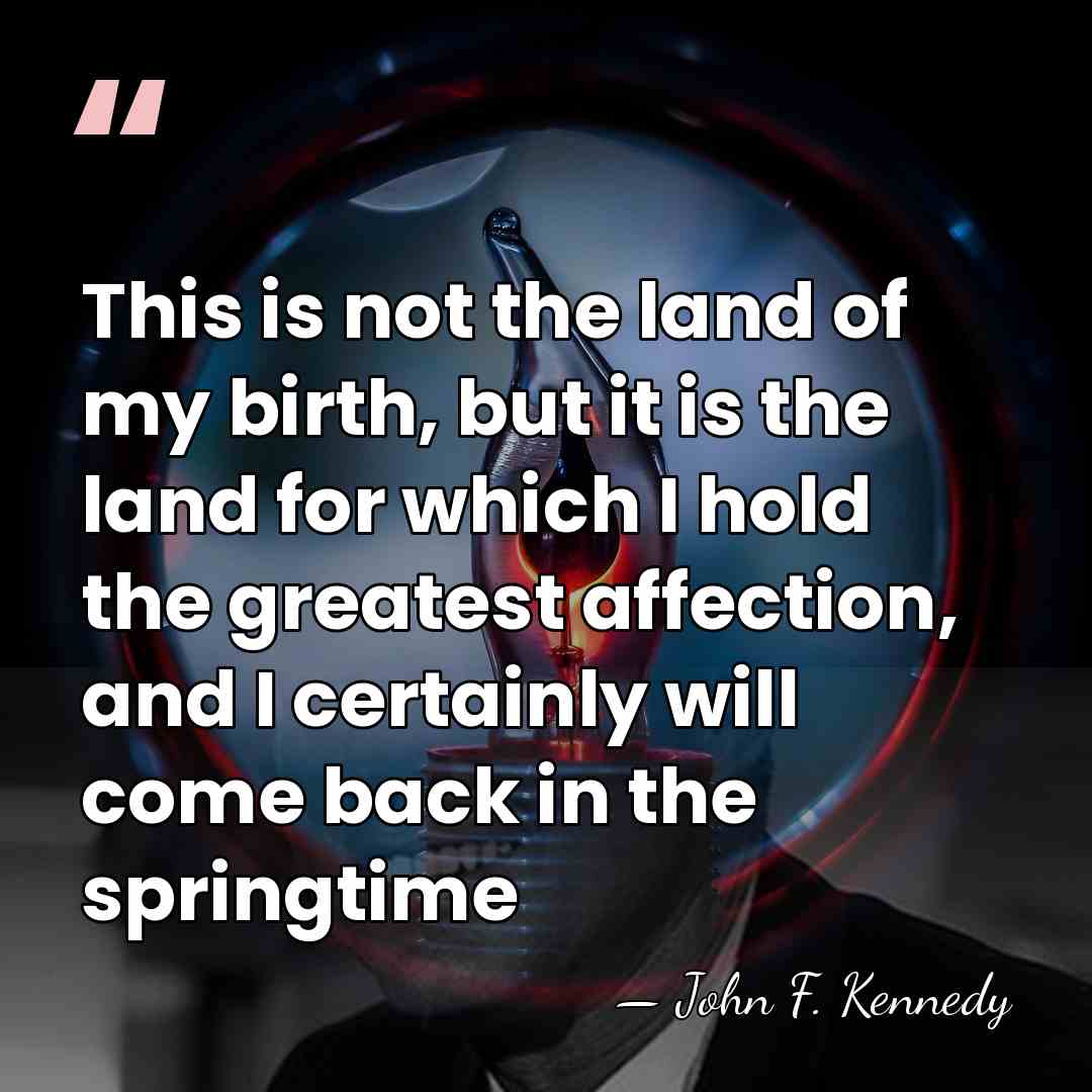 This is not the land of my birth, but it is the&hellip; - John F. Kennedy