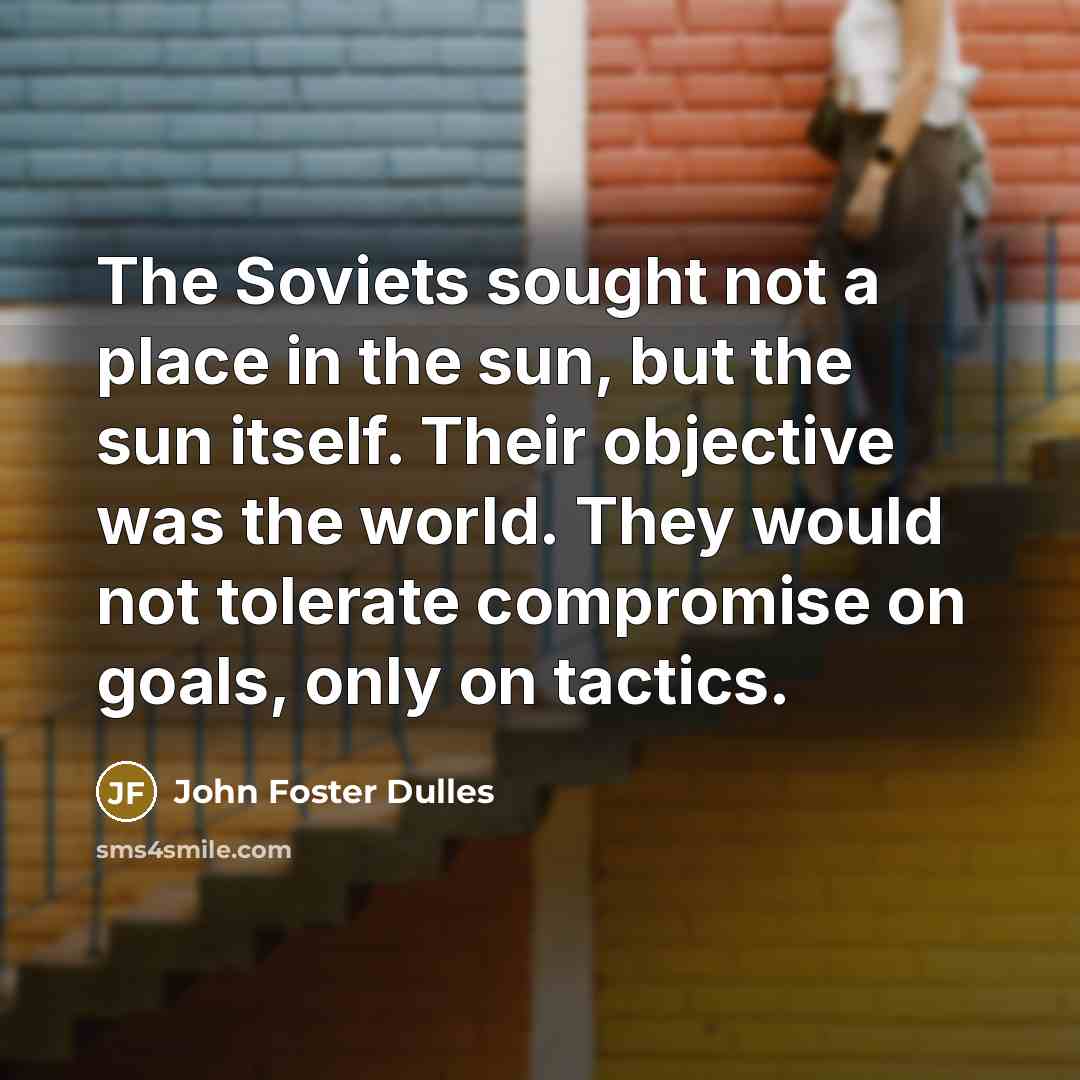“The Soviets sought not a place in the sun, but…” quote by John Foster Dulles
