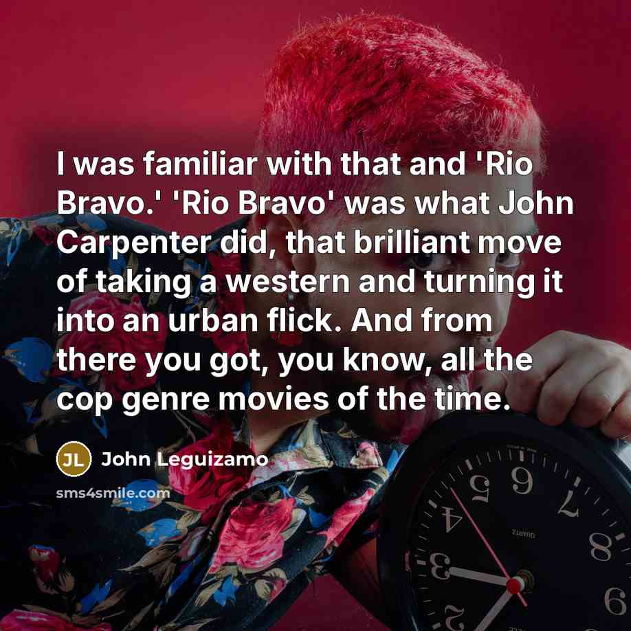 “I was familiar with that and 'Rio Bravo.' 'Rio Bravo'…” quote by John Leguizamo