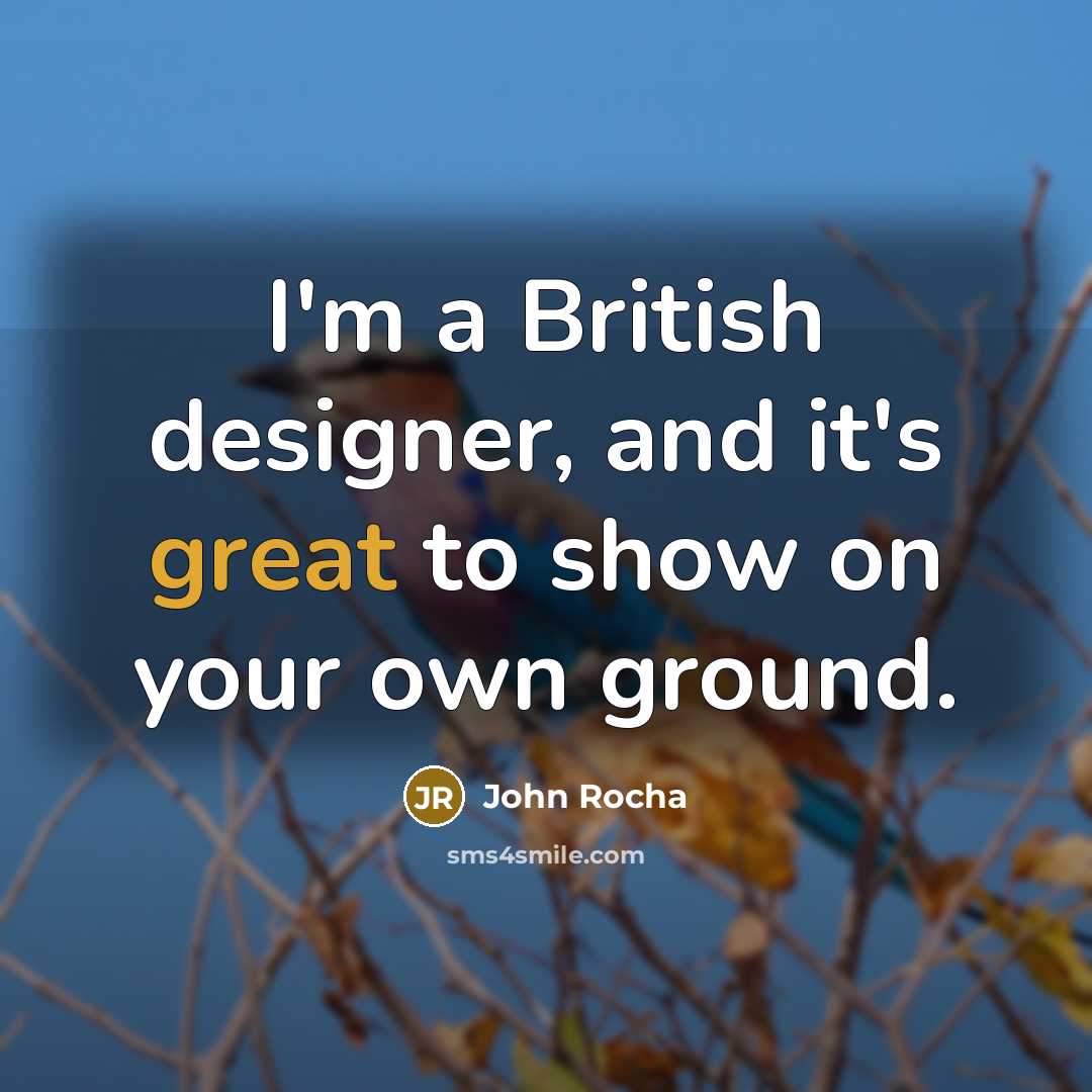 “I'm a British designer, and it's great to show on…” quote by John Rocha