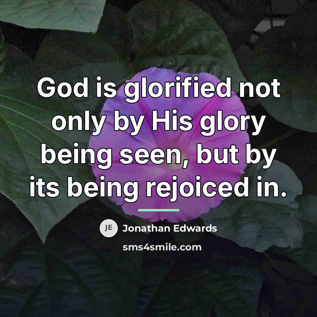“God is glorified not only by His glory being seen,…” quote by Jonathan Edwards