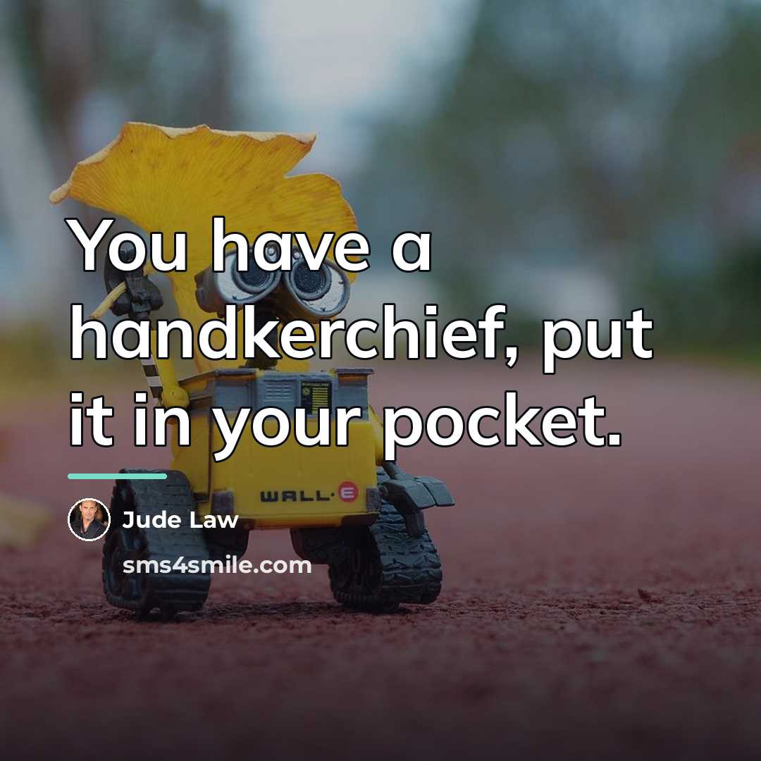 “You have a handkerchief, put it in your pocket.…” quote by Jude Law