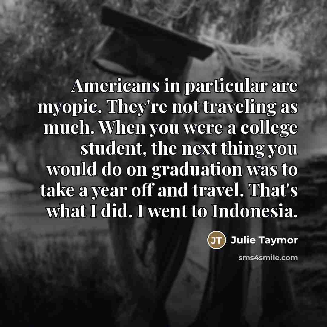 “Americans in particular are myopic. They're not traveling as much.…” quote by Julie Taymor
